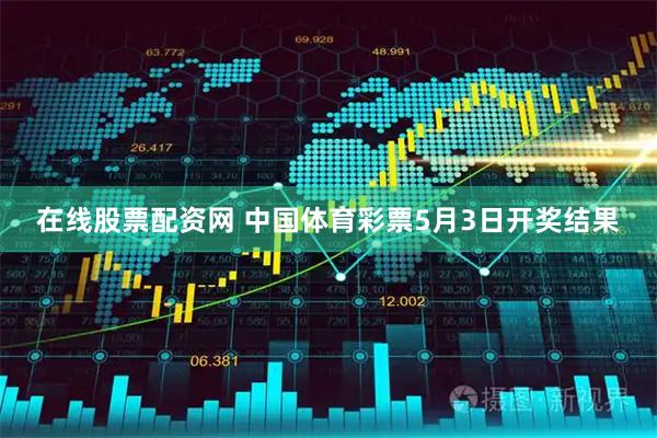 在线股票配资网 中国体育彩票5月3日开奖结果