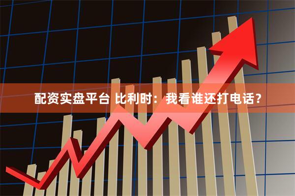 配资实盘平台 比利时：我看谁还打电话？